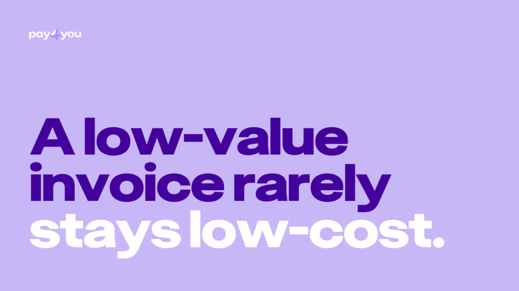 Pay4You Insight: A low-value invoice rarely stays low-cost.